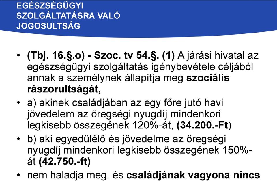 rászorultságát, a) akinek családjában az egy főre jutó havi jövedelem az öregségi nyugdíj mindenkori legkisebb