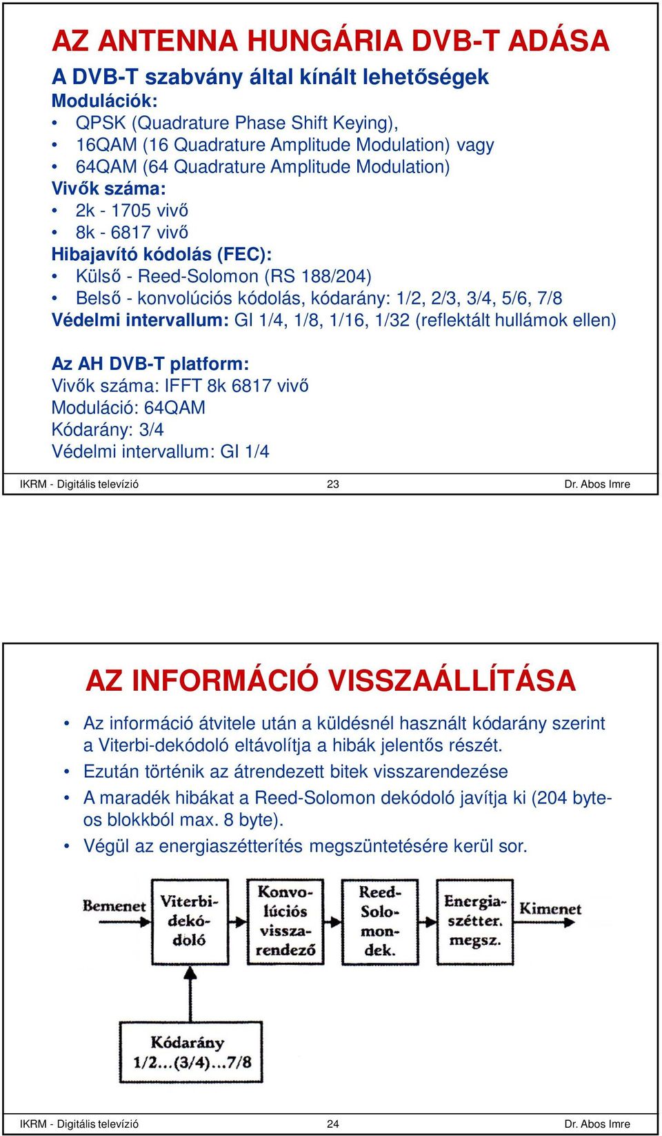 intervallum: GI 1/4, 1/8, 1/16, 1/32 (reflektált hullámok ellen) Az AH DVB-T platform: Vivők száma: IFFT 8k 6817 vivő Moduláció: 64QAM Kódarány: 3/4 Védelmi intervallum: GI 1/4 IKRM - Digitális