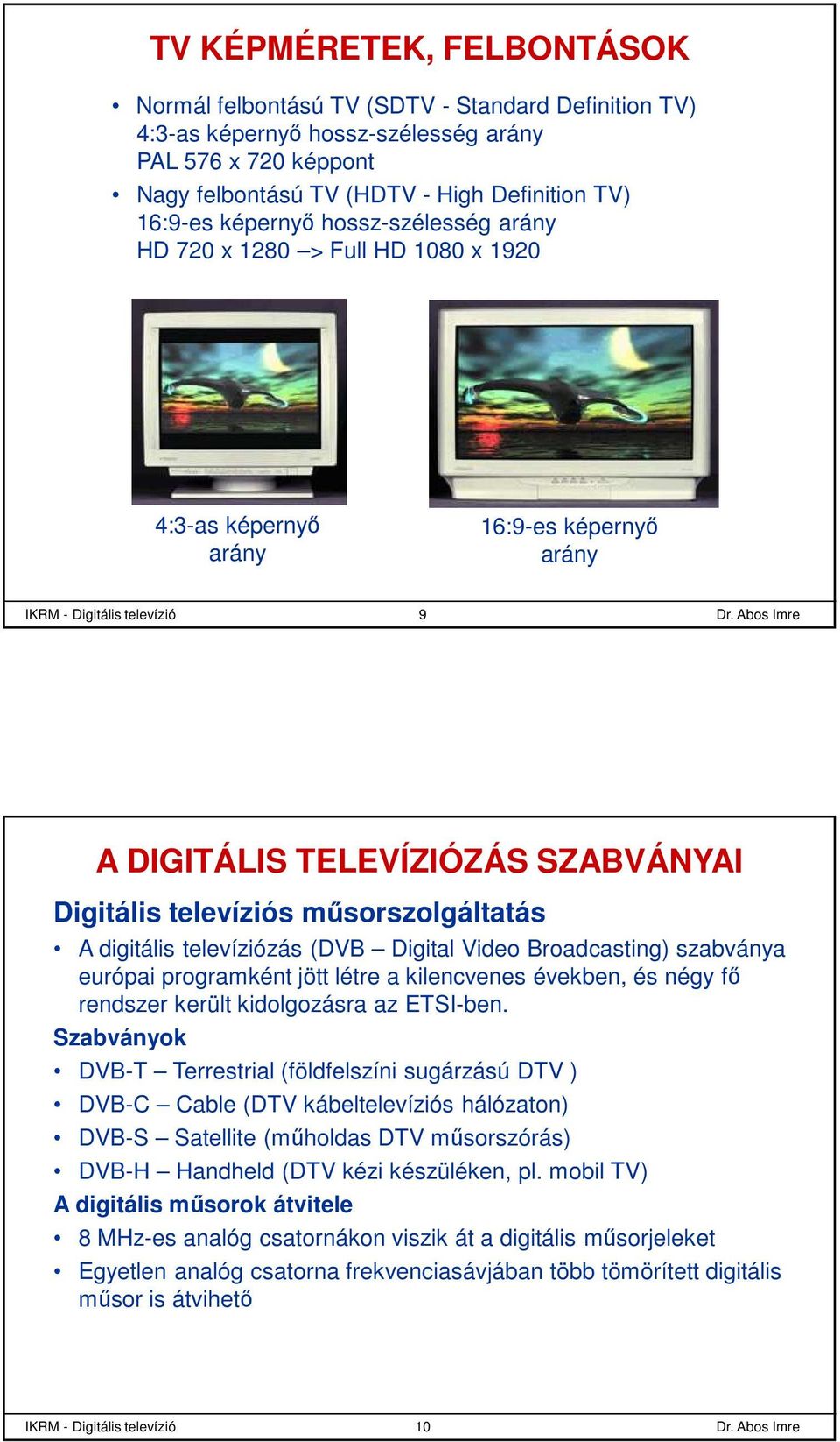 műsorszolgáltatás A digitális televíziózás (DVB Digital Video Broadcasting) szabványa európai programként jött létre a kilencvenes években, és négy fő rendszer került kidolgozásra az ETSI-ben.