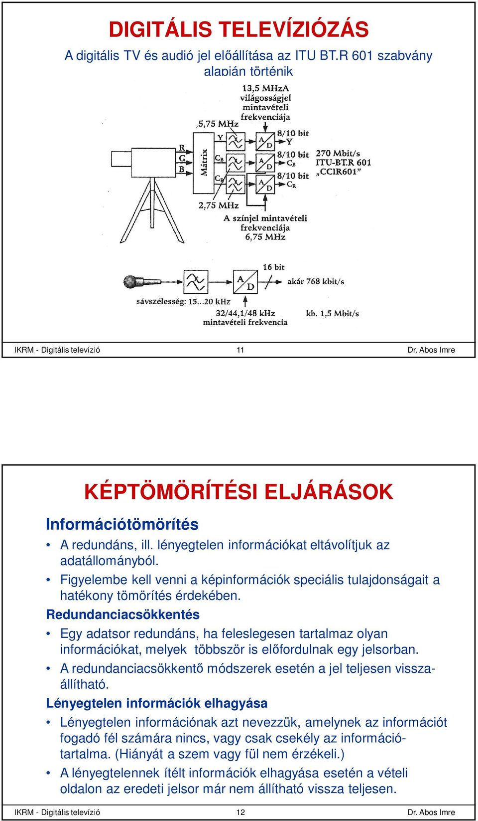 Redundanciacsökkentés Egy adatsor redundáns, ha feleslegesen tartalmaz olyan információkat, melyek többször is előfordulnak egy jelsorban.