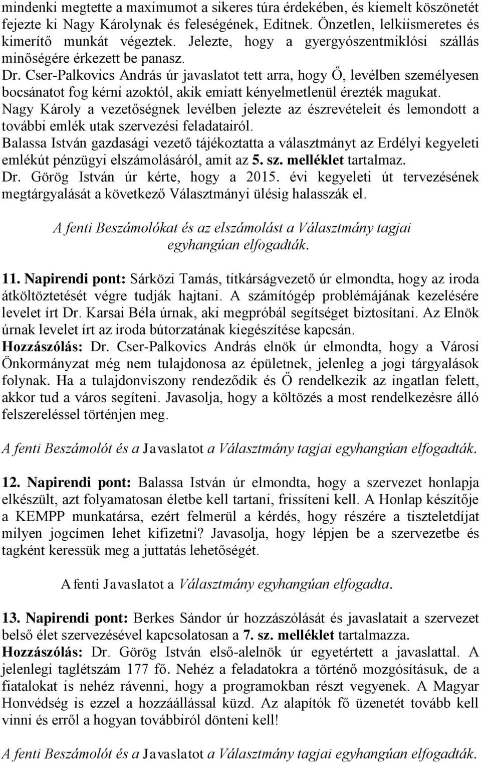 Cser-Palkovics András úr javaslatot tett arra, hogy Ő, levélben személyesen bocsánatot fog kérni azoktól, akik emiatt kényelmetlenül érezték magukat.