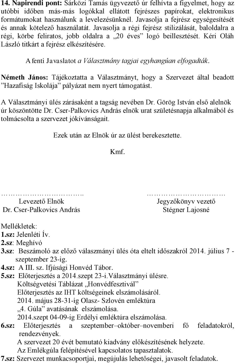 Kéri Oláh László titkárt a fejrész elkészítésére. A fenti Javaslatot a Választmány tagjai egyhangúan elfogadták.