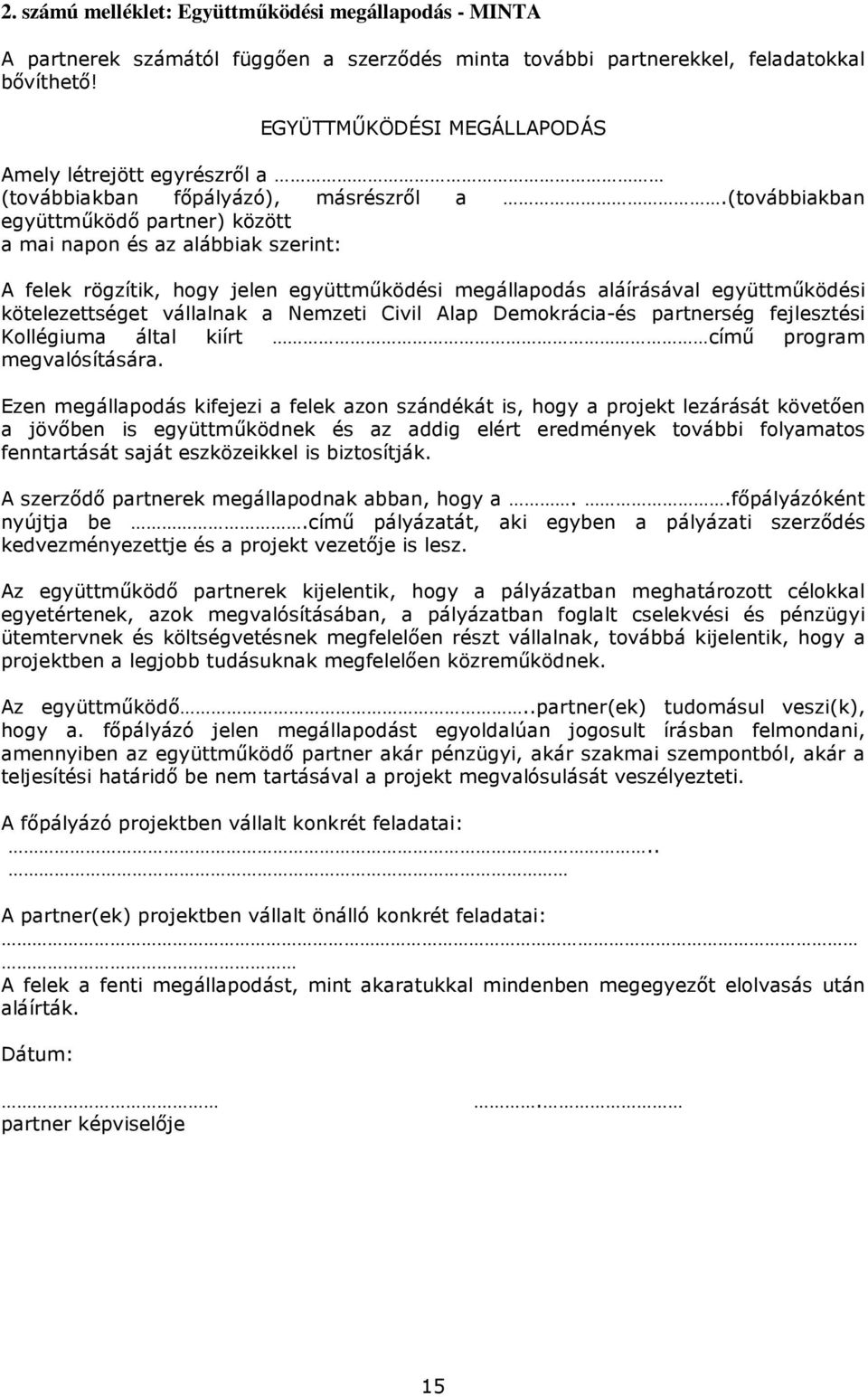 (továbbiakban együttmőködı partner) között a mai napon és az alábbiak szerint: A felek rögzítik, hogy jelen együttmőködési megállapodás aláírásával együttmőködési kötelezettséget vállalnak a Nemzeti