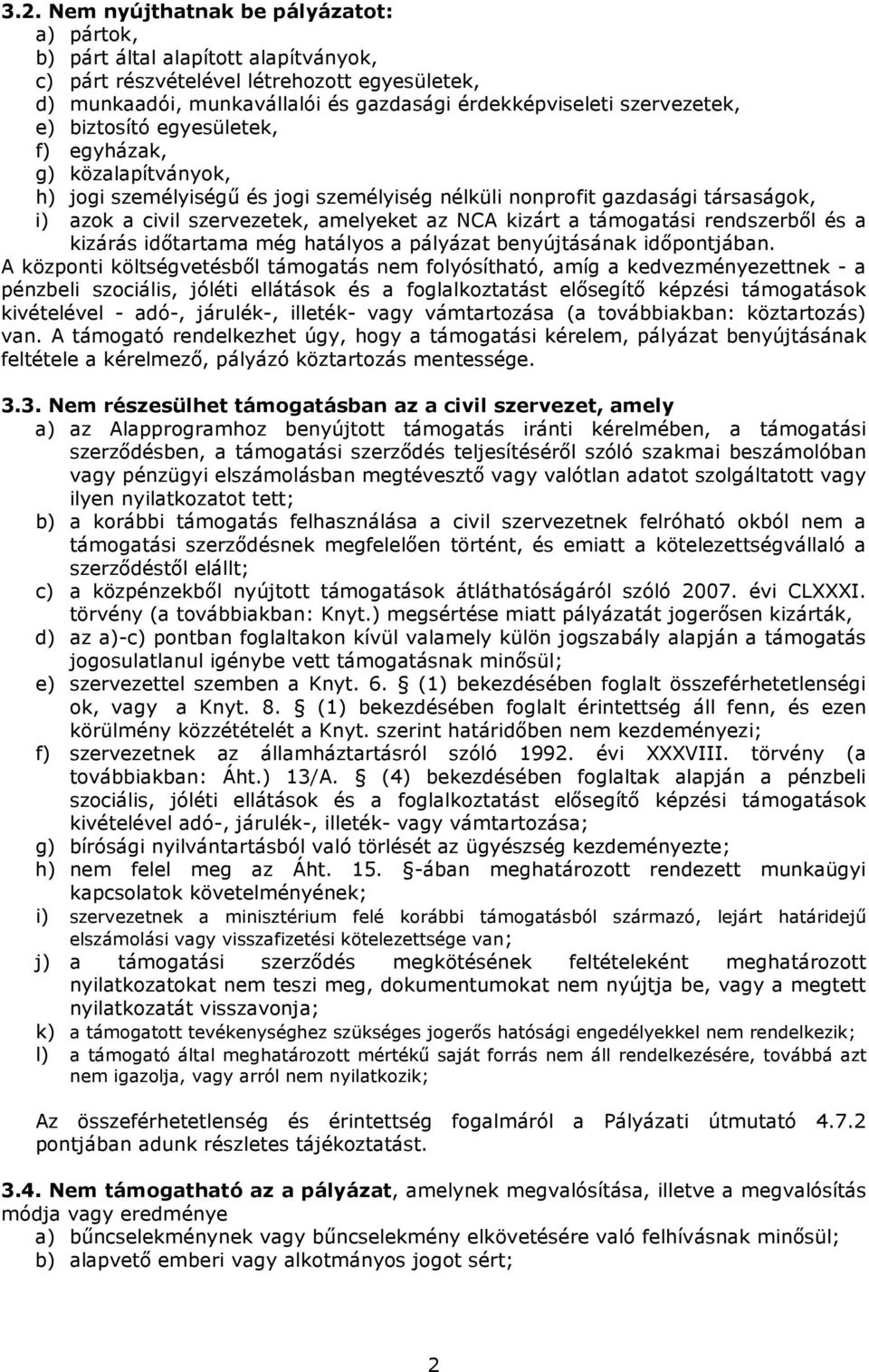 kizárt a támogatási rendszerbıl és a kizárás idıtartama még hatályos a pályázat benyújtásának idıpontjában.