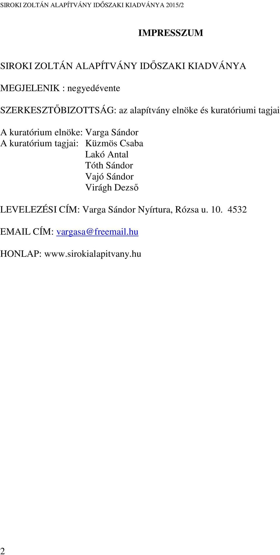 Sándor A kuratórium tagjai: Küzmös Csaba Lakó Antal Tóth Sándor Vajó Sándor Virágh Dezső