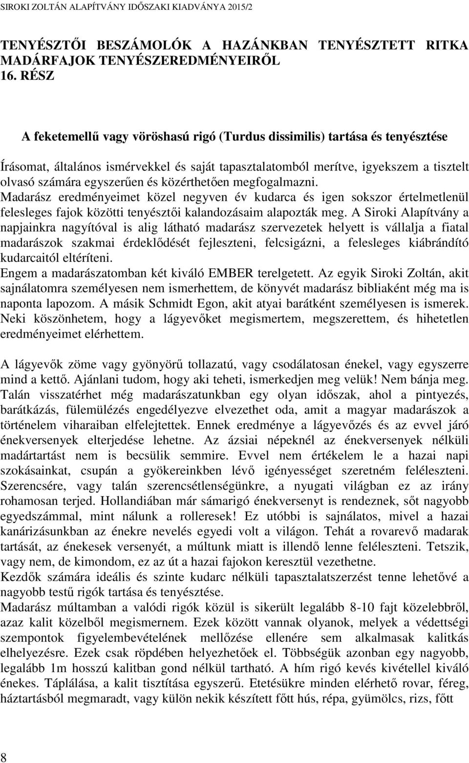 közérthetően megfogalmazni. Madarász eredményeimet közel negyven év kudarca és igen sokszor értelmetlenül felesleges fajok közötti tenyésztői kalandozásaim alapozták meg.