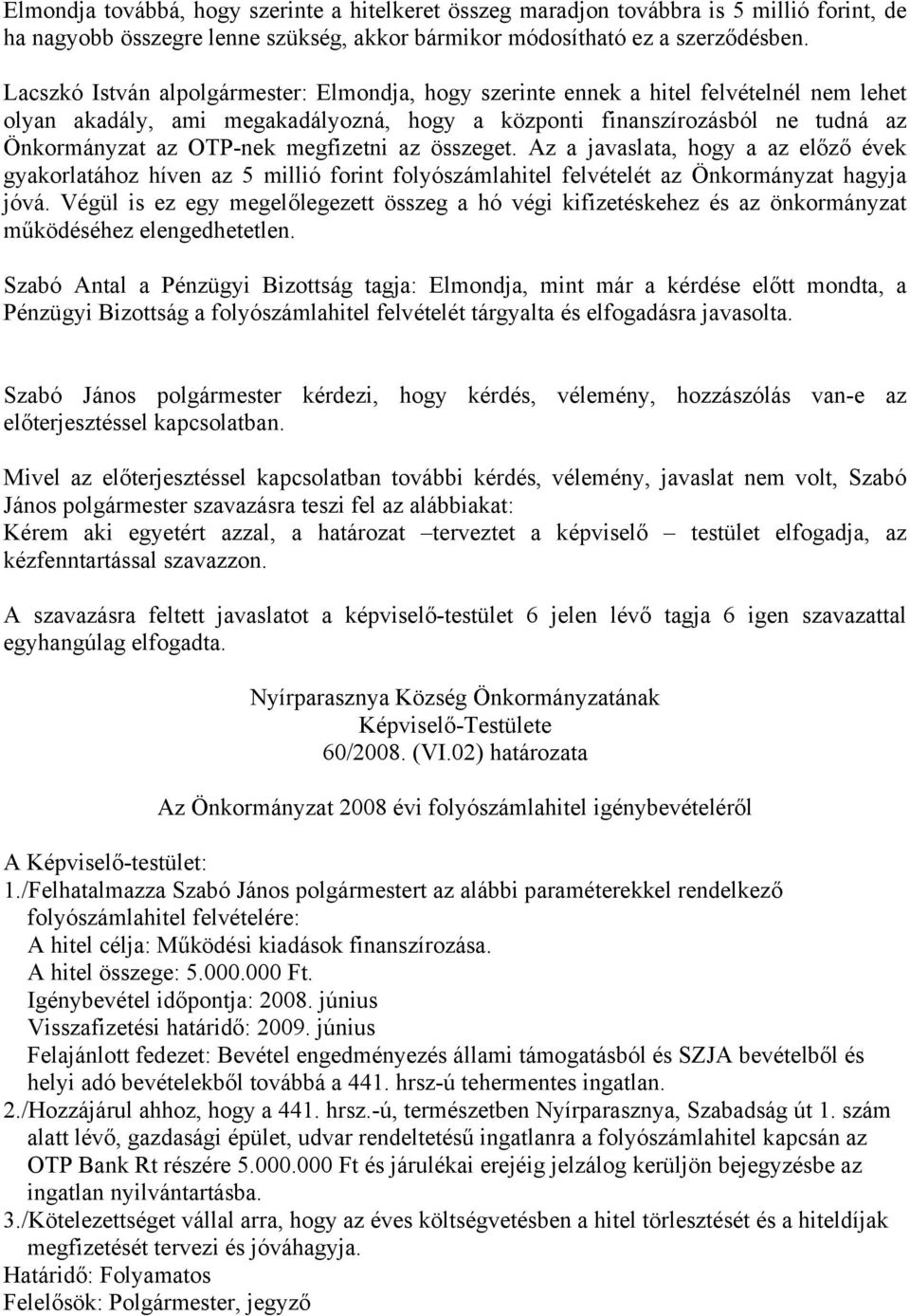 megfizetni az összeget. Az a javaslata, hogy a az előző évek gyakorlatához híven az 5 millió forint folyószámlahitel felvételét az Önkormányzat hagyja jóvá.