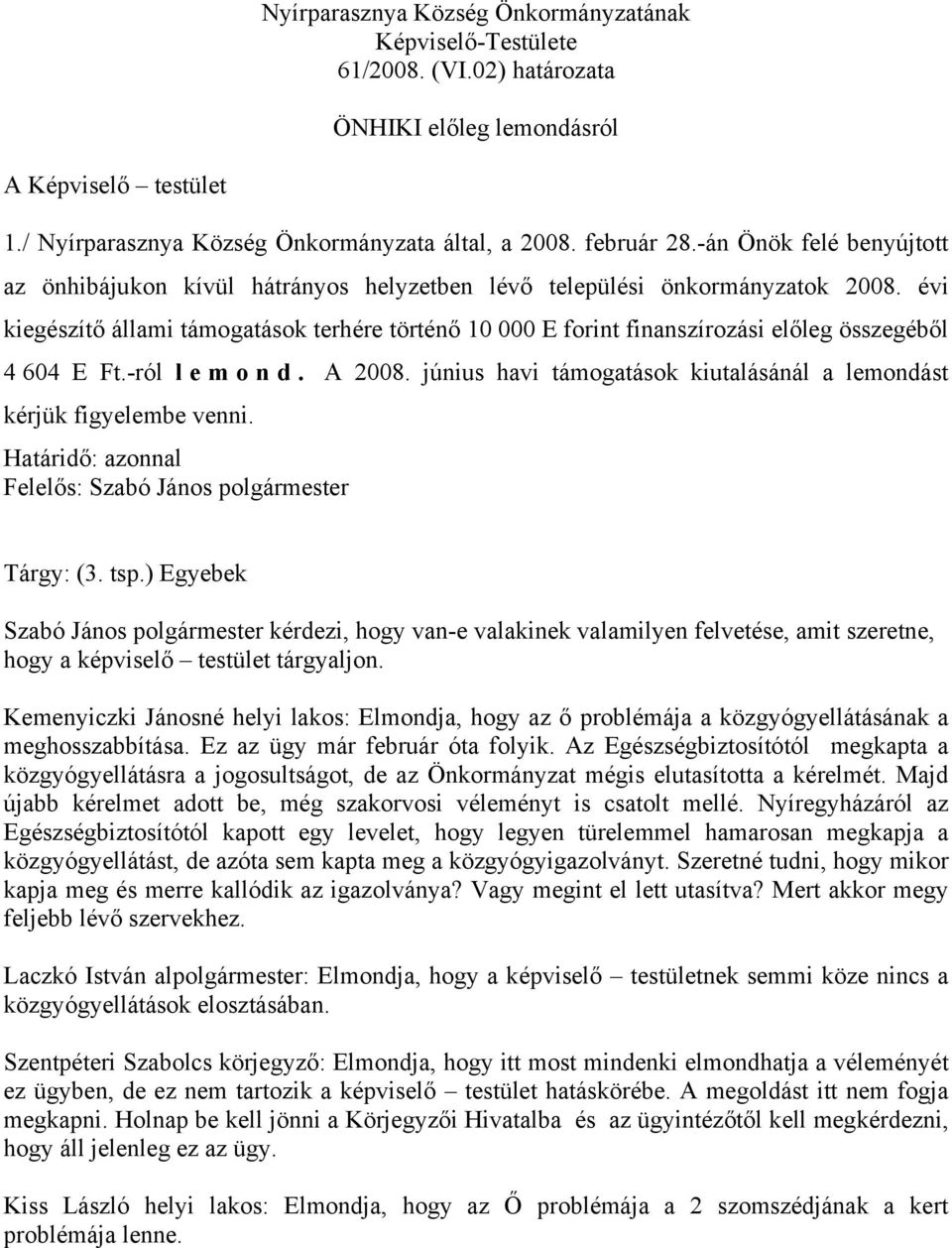 évi kiegészítő állami támogatások terhére történő 10 000 E forint finanszírozási előleg összegéből 4 604 E Ft.-ról lemond. A 2008.