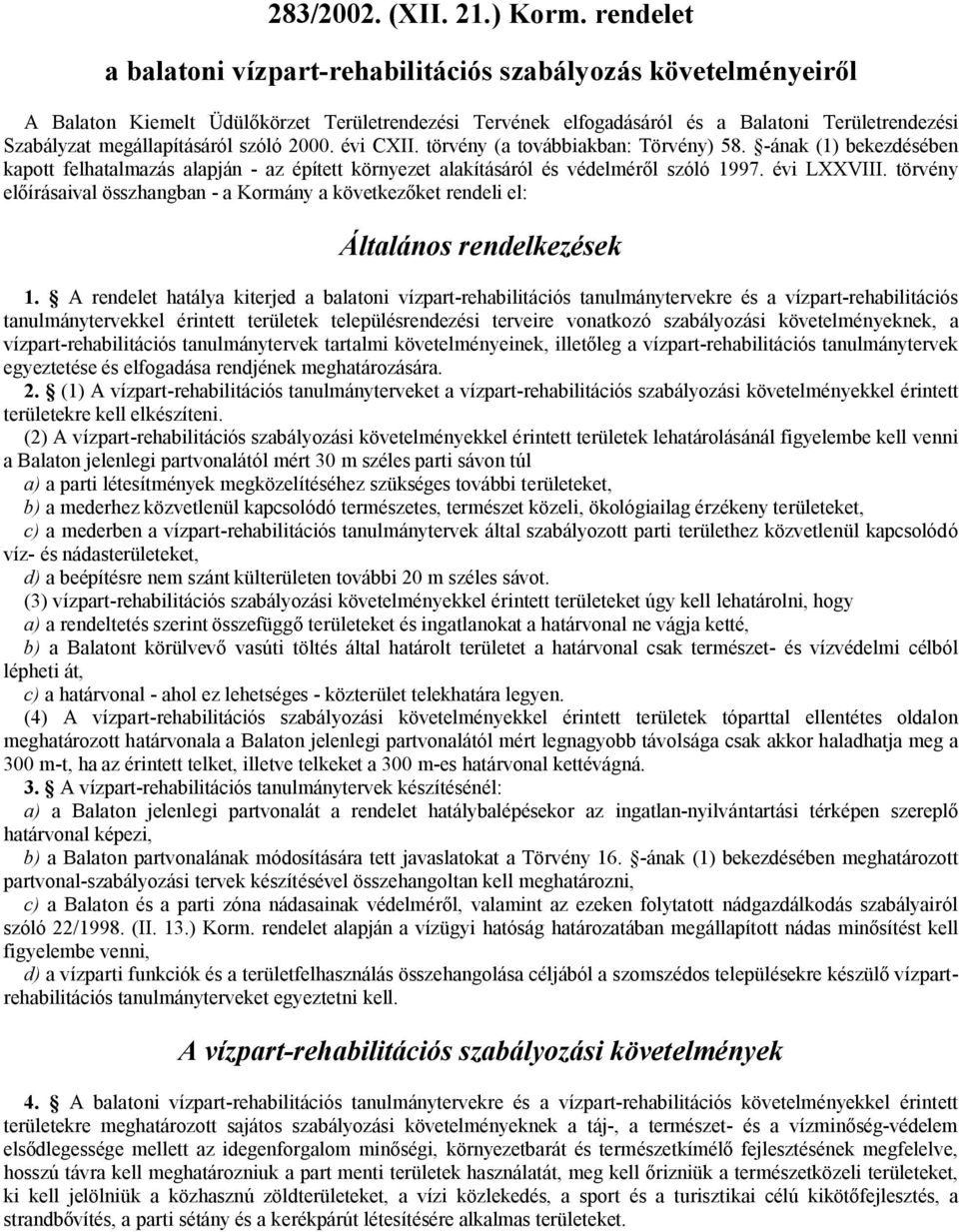 megállapításáról szóló 2000. évi CXII. törvény (a továbbiakban: Törvény) 58. -ának (1) bekezdésében kapott felhatalmazás alapján - az épített környezet alakításáról és védelméről szóló 1997.