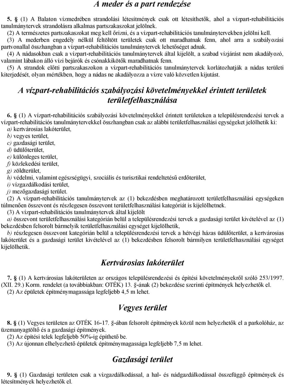 (3) A mederben engedély nélkül feltöltött területek csak ott maradhatnak fenn, ahol arra a szabályozási partvonallal összhangban a vízpart-rehabilitációs tanulmánytervek lehetőséget adnak.