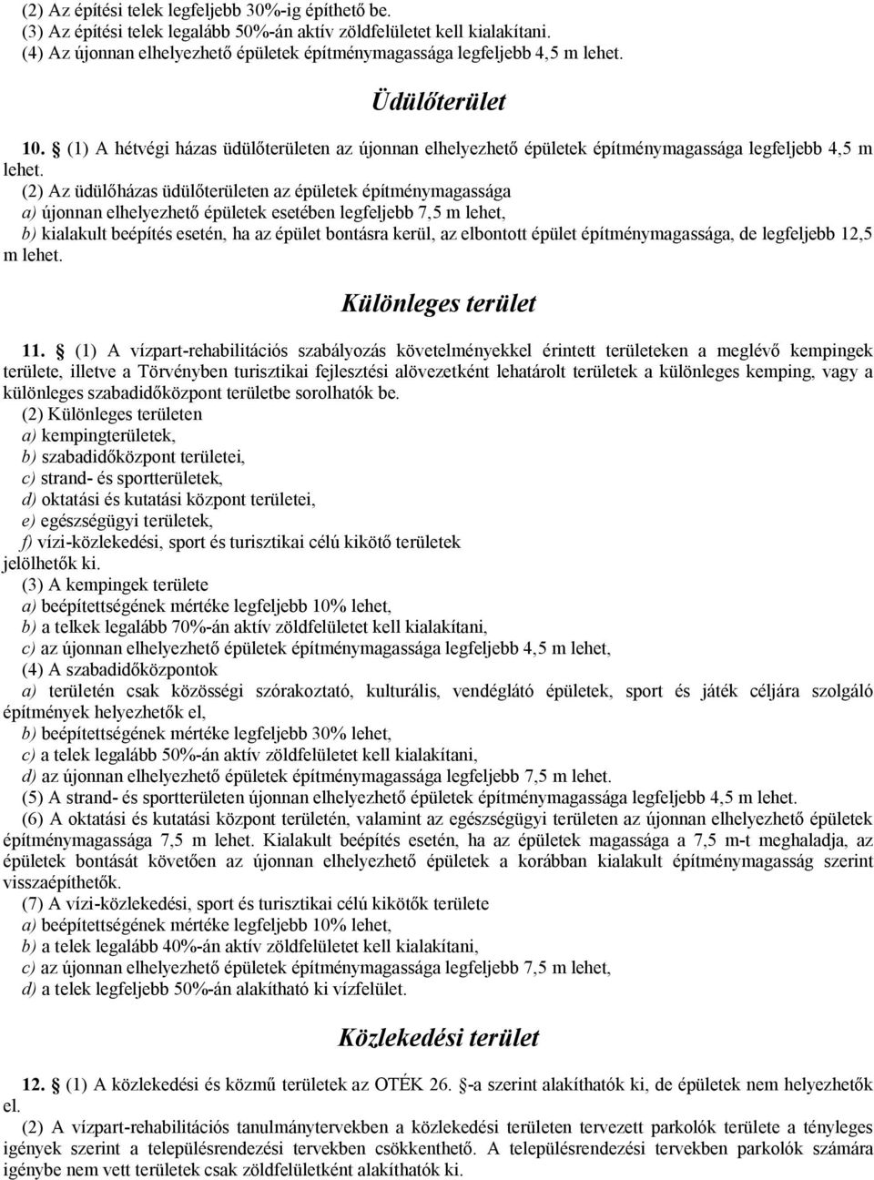 (1) A hétvégi házas üdülőterületen az újonnan elhelyezhető épületek építménymagassága legfeljebb 4,5 m lehet.