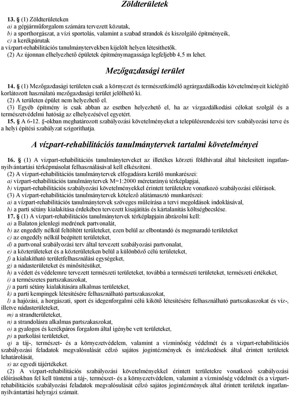 vízpart-rehabilitációs tanulmánytervekben kijelölt helyen létesíthetők. (2) Az újonnan elhelyezhető épületek építménymagassága legfeljebb 4,5 m lehet. Mezőgazdasági terület 14.