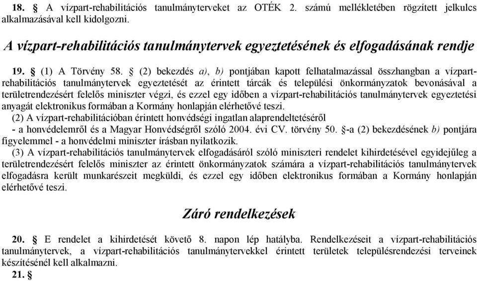 (2) bekezdés a), b) pontjában kapott felhatalmazással összhangban a vízpartrehabilitációs tanulmánytervek egyeztetését az érintett tárcák és települési önkormányzatok bevonásával a területrendezésért