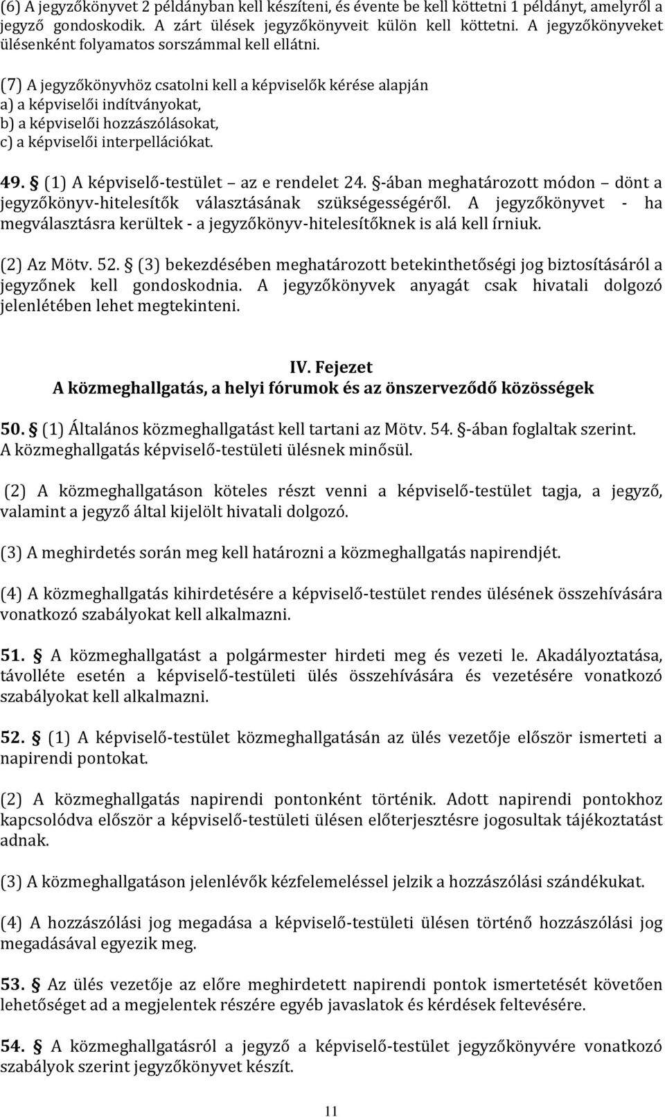 (7) A jegyzőkönyvhöz csatolni kell a képviselők kérése alapján a) a képviselői indítványokat, b) a képviselői hozzászólásokat, c) a képviselői interpellációkat. 49.