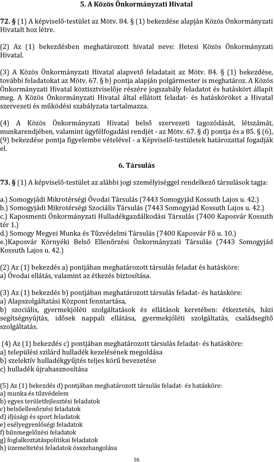 67. b) pontja alapján polgármester is meghatároz. A Közös Önkormányzati Hivatal köztisztviselője részére jogszabály feladatot és hatáskört állapít meg.