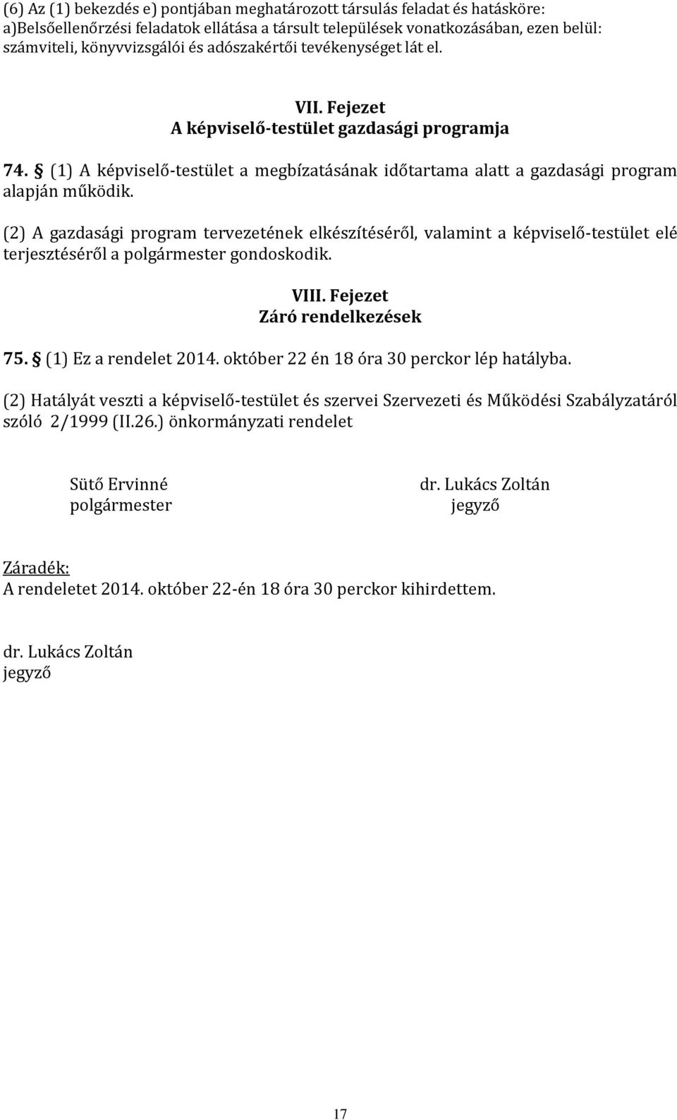 (2) A gazdasági program tervezetének elkészítéséről, valamint a képviselő-testület elé terjesztéséről a polgármester gondoskodik. VIII. Fejezet Záró rendelkezések 75. (1) Ez a rendelet 2014.