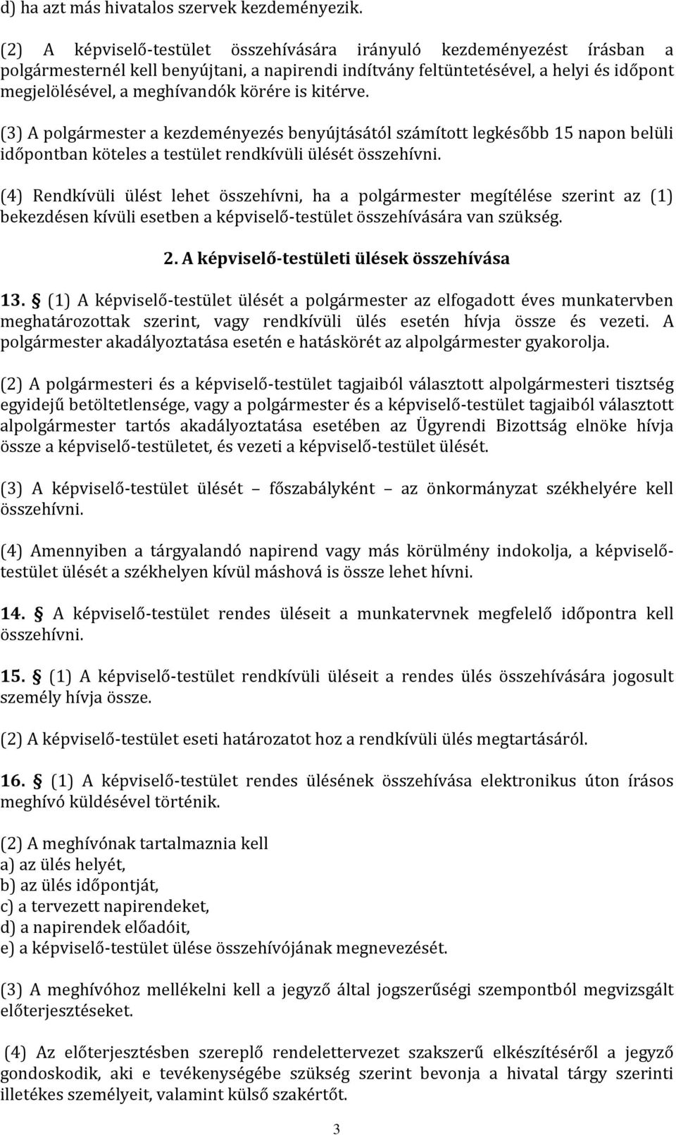körére is kitérve. (3) A polgármester a kezdeményezés benyújtásától számított legkésőbb 15 napon belüli időpontban köteles a testület rendkívüli ülését összehívni.