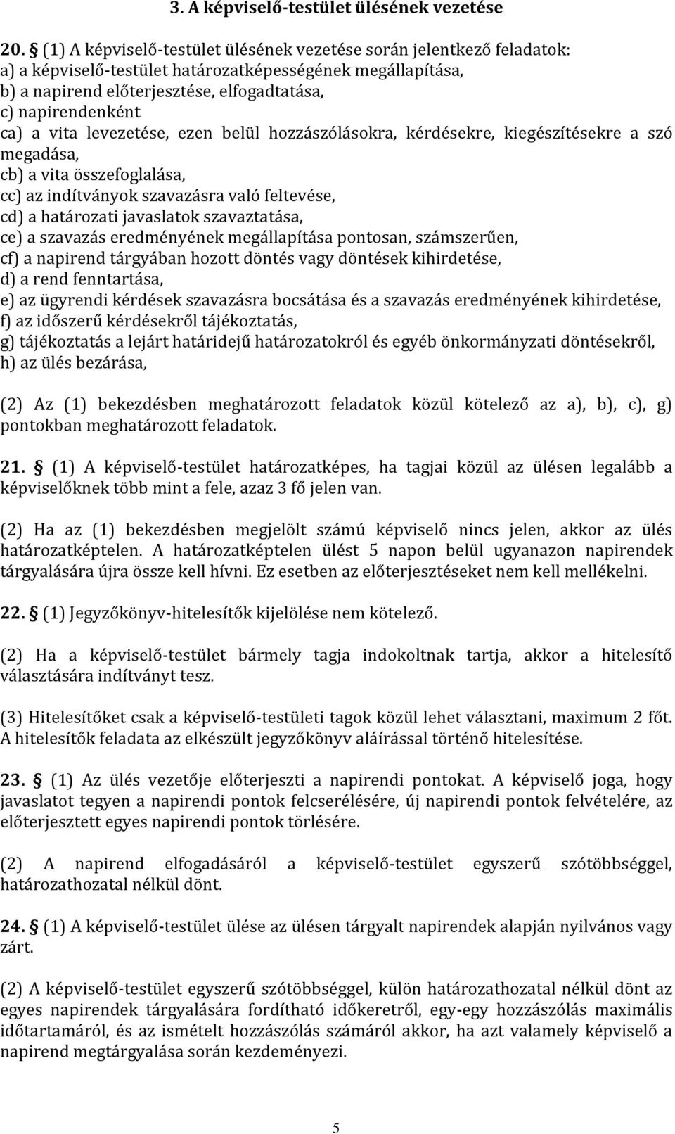 a vita levezetése, ezen belül hozzászólásokra, kérdésekre, kiegészítésekre a szó megadása, cb) a vita összefoglalása, cc) az indítványok szavazásra való feltevése, cd) a határozati javaslatok