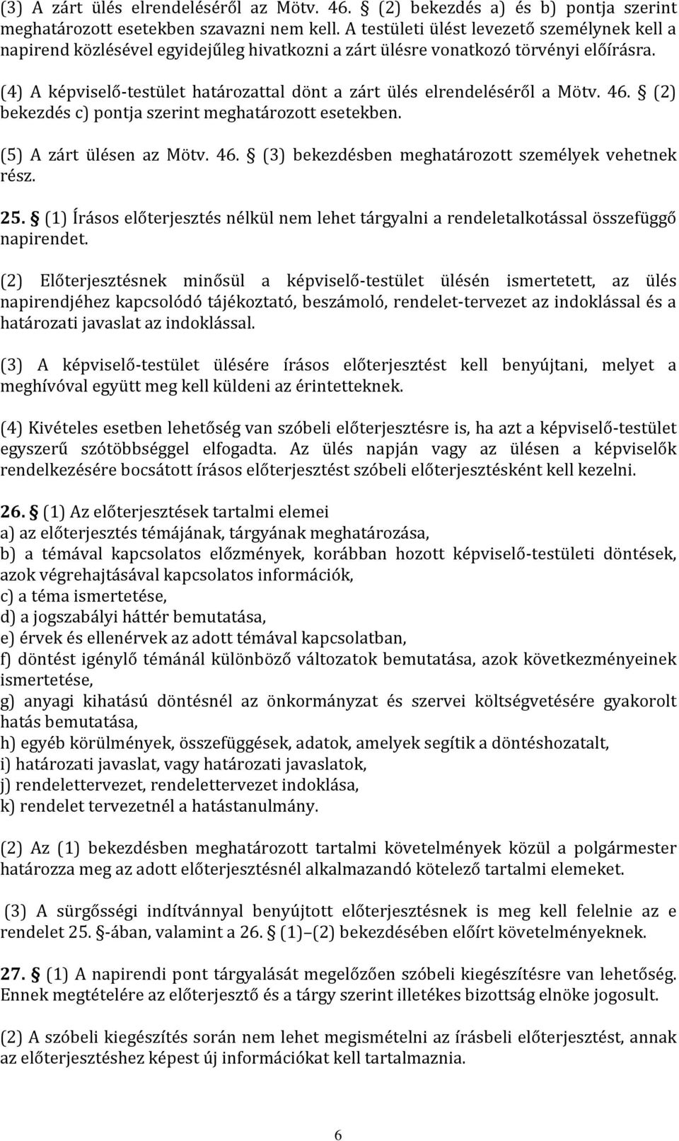 (4) A képviselő-testület határozattal dönt a zárt ülés elrendeléséről a Mötv. 46. (2) bekezdés c) pontja szerint meghatározott esetekben. (5) A zárt ülésen az Mötv. 46. (3) bekezdésben meghatározott személyek vehetnek rész.