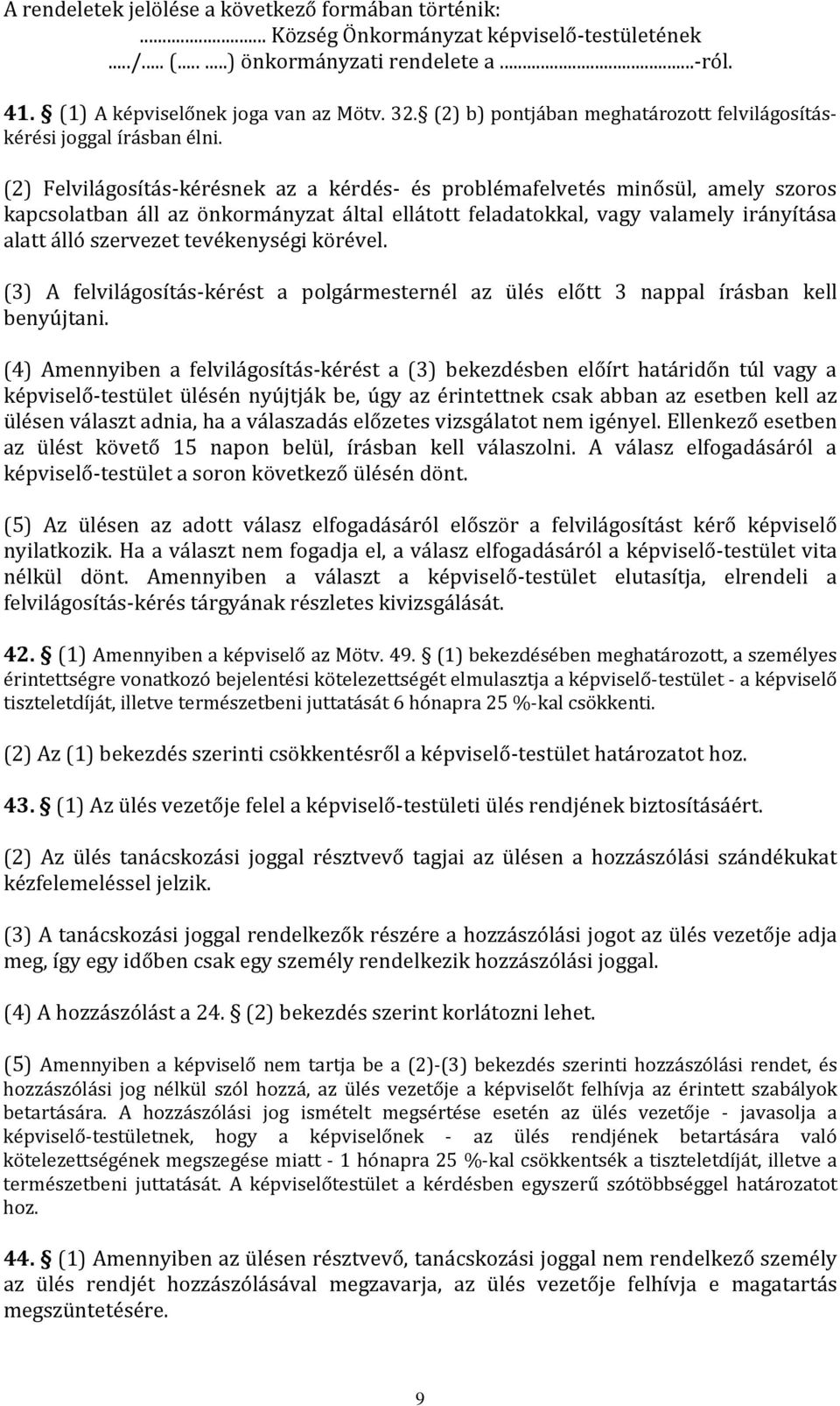 (2) Felvilágosítás-kérésnek az a kérdés- és problémafelvetés minősül, amely szoros kapcsolatban áll az önkormányzat által ellátott feladatokkal, vagy valamely irányítása alatt álló szervezet