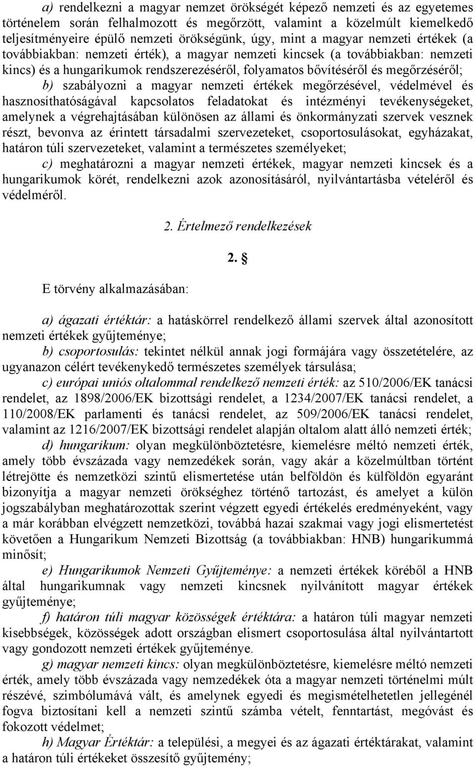 szabályozni a magyar nemzeti értékek megőrzésével, védelmével és hasznosíthatóságával kapcsolatos feladatokat és intézményi tevékenységeket, amelynek a végrehajtásában különösen az állami és