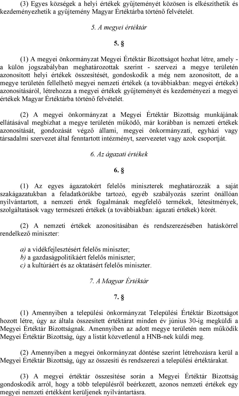 gondoskodik a még nem azonosított, de a megye területén fellelhető megyei nemzeti értékek (a továbbiakban: megyei értékek) azonosításáról, létrehozza a megyei értékek gyűjteményét és kezdeményezi a