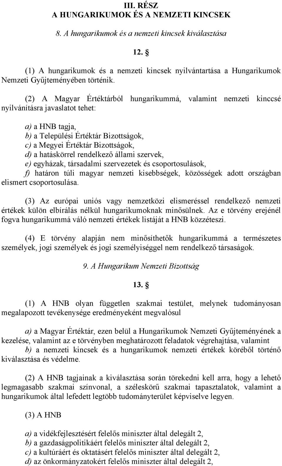 (2) A Magyar Értéktárból hungarikummá, valamint nemzeti kinccsé nyilvánításra javaslatot tehet: a) a HNB tagja, b) a Települési Értéktár Bizottságok, c) a Megyei Értéktár Bizottságok, d) a