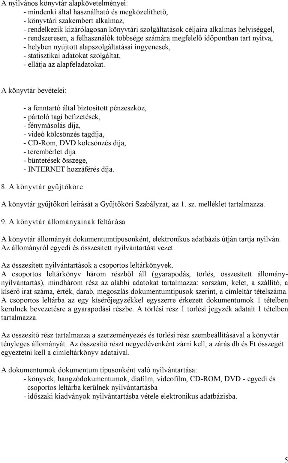 A könyvtár bevételei: a fenntartó által biztosított pénzeszköz, pártoló tagi befizetések, fénymásolás díja, videó kölcsönzés tagdíja, CD Rom, DVD kölcsönzés díja, terembérlet díja büntetések összege,