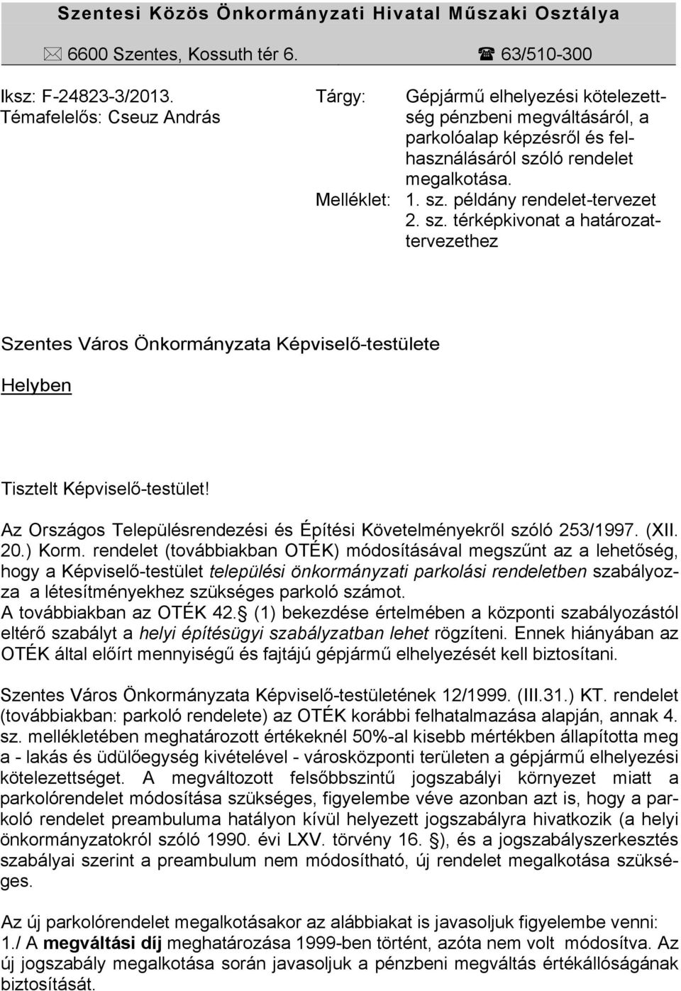 sz. térképkivonat a határozattervezethez Szentes Város Önkormányzata Képviselő-testülete Helyben Tisztelt Képviselő-testület! Az Országos Településrendezési és Építési Követelményekről szóló 253/1997.