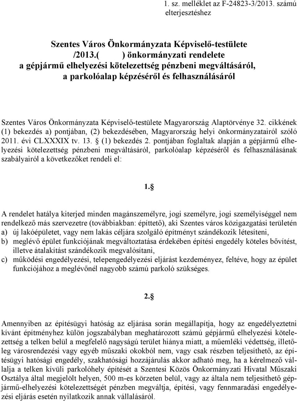 Alaptörvénye 32. cikkének (1) bekezdés a) pontjában, (2) bekezdésében, Magyarország helyi önkormányzatairól szóló 2011. évi CLXXXIX tv. 13. (1) bekezdés 2.