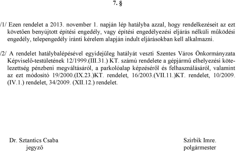 kérelem alapján indult eljárásokban kell alkalmazni. /2/ A rendelet hatálybalépésével egyidejűleg hatályát veszti Szentes Város Önkormányzata Képviselő-testületének 12/1999.(III.31.