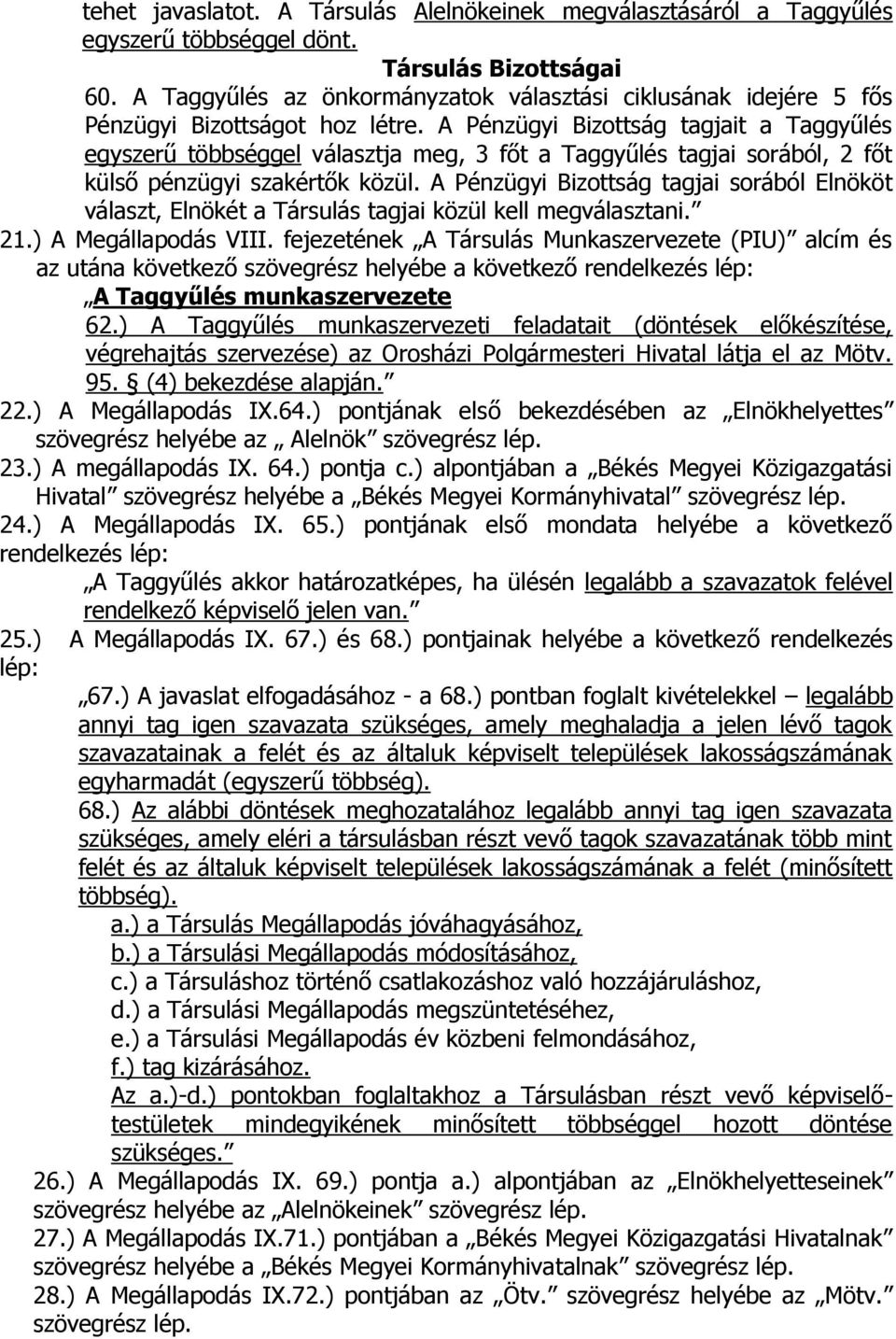 A Pénzügyi Bizottság tagjait a Taggyűlés egyszerű többséggel választja meg, 3 főt a Taggyűlés tagjai sorából, 2 főt külső pénzügyi szakértők közül.