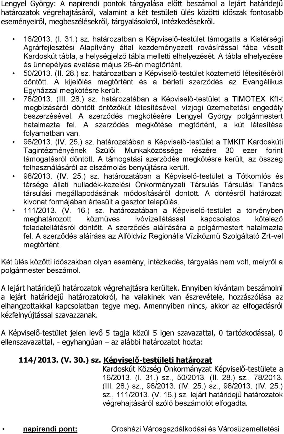 határozatban a Képviselő-testület támogatta a Kistérségi Agrárfejlesztési Alapítvány által kezdeményezett rovásírással fába vésett Kardoskút tábla, a helységjelző tábla melletti elhelyezését.