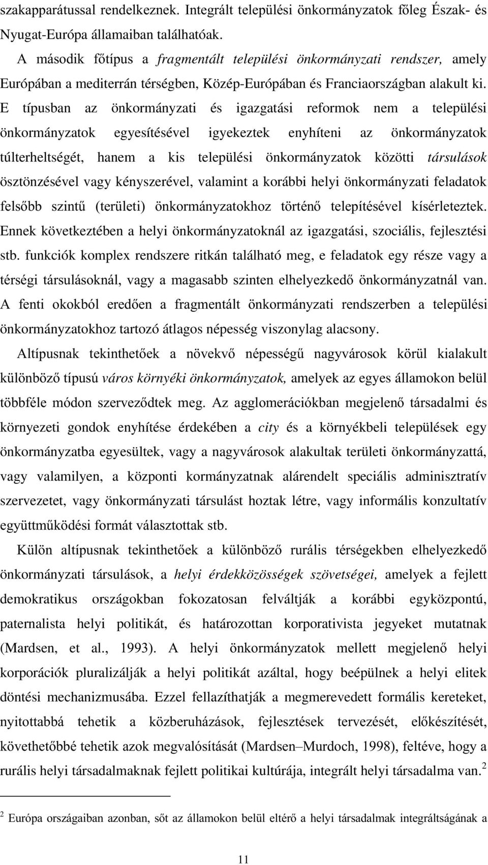 E típusban az önkormányzati és igazgatási reformok nem a települési önkormányzatok egyesítésével igyekeztek enyhíteni az önkormányzatok túlterheltségét, hanem a kis települési önkormányzatok közötti