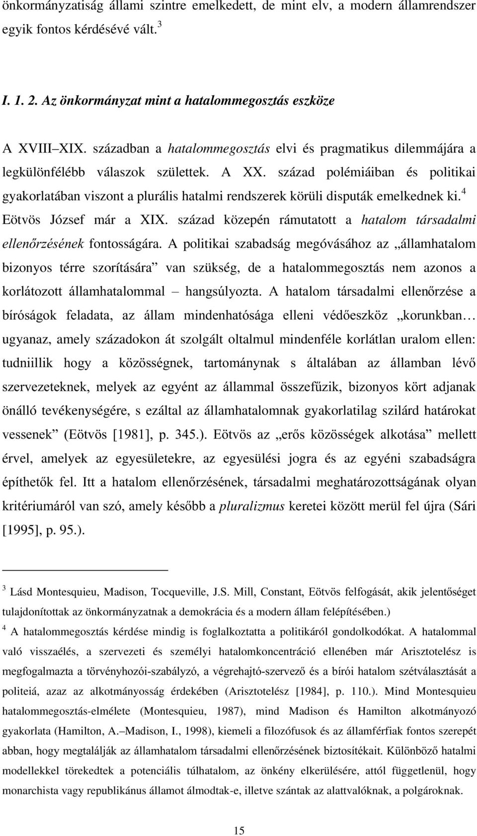 század polémiáiban és politikai gyakorlatában viszont a plurális hatalmi rendszerek körüli disputák emelkednek ki. 4 Eötvös József már a XIX.