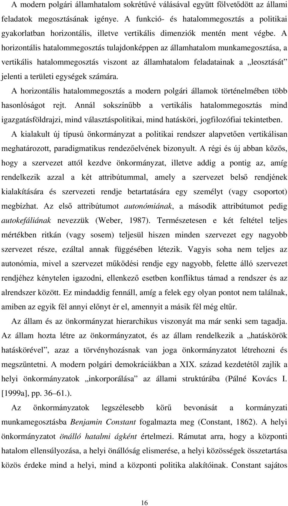 A horizontális hatalommegosztás tulajdonképpen az államhatalom munkamegosztása, a vertikális hatalommegosztás viszont az államhatalom feladatainak a leosztását jelenti a területi egységek számára.