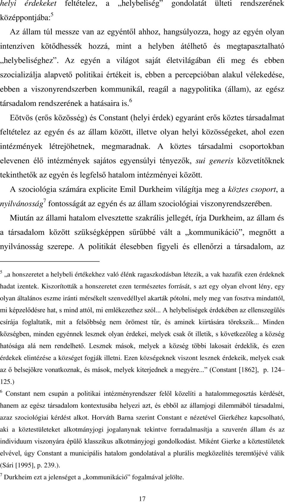 Az egyén a világot saját életvilágában éli meg és ebben V]RFLDOL]iOMD DODSYHW SROLWLNDL puwpnhlw LV HEEHQ D SHUFHSFLyEDQ DODNXO YpOHNHGpVH ebben a viszonyrendszerben kommunikál, reagál a nagypolitika