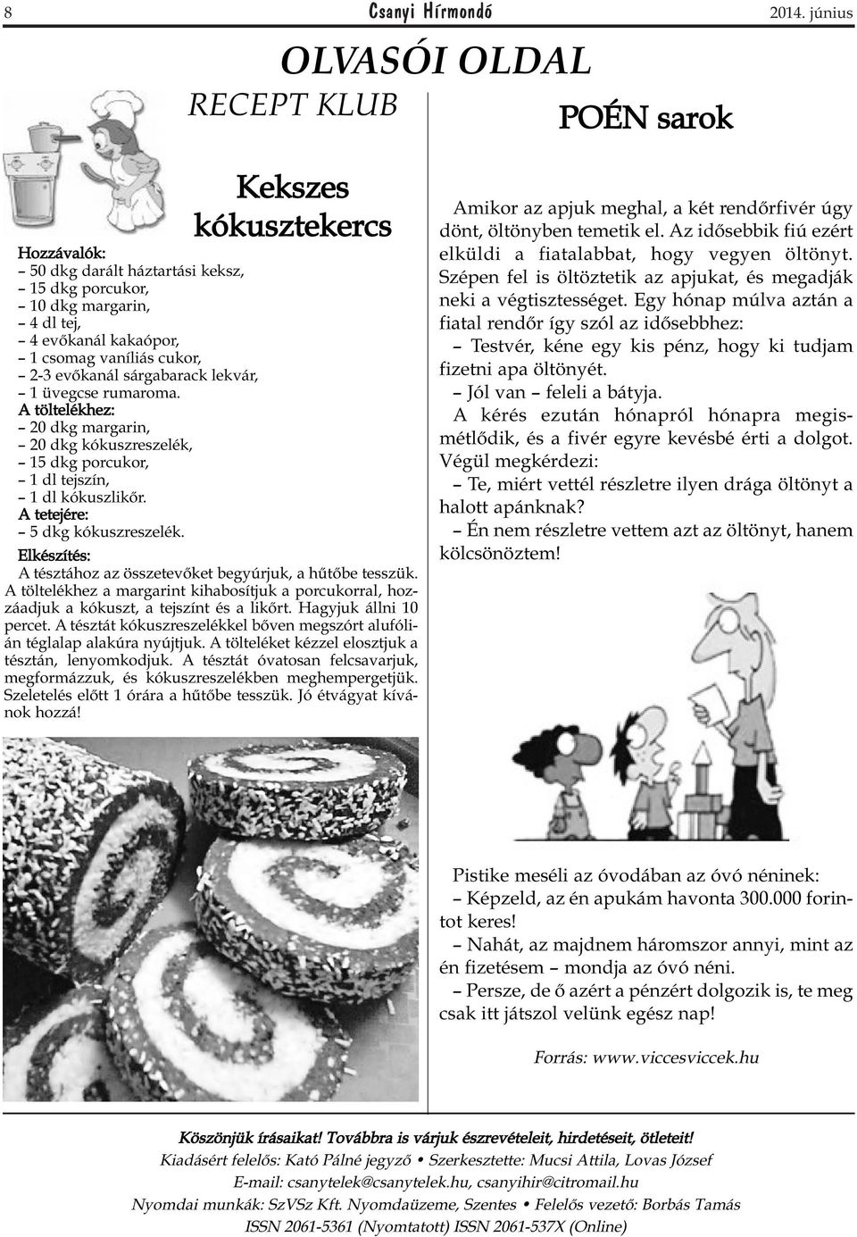 sárgabarack lekvár, 1 üvegcse rumaroma. A töltelékhez: 20 dkg margarin, 20 dkg kókuszreszelék, 15 dkg porcukor, 1 dl tejszín, 1 dl kókuszlikőr. A tetejére: 5 dkg kókuszreszelék.