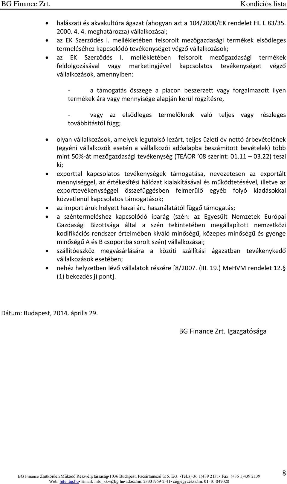 mellékletében felsorolt mezőgazdasági termékek feldolgozásával vagy marketingjével kapcsolatos tevékenységet végző vállalkozások, amennyiben: - a támogatás összege a piacon beszerzett vagy