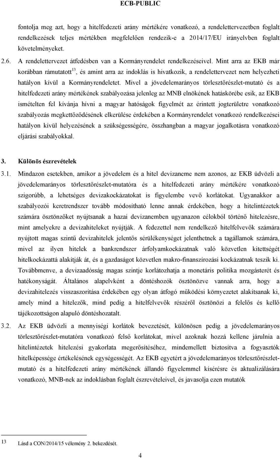 Mint arra az EKB már korábban rámutatott 13, és amint arra az indoklás is hivatkozik, a rendelettervezet nem helyezheti hatályon kívül a Kormányrendeletet.