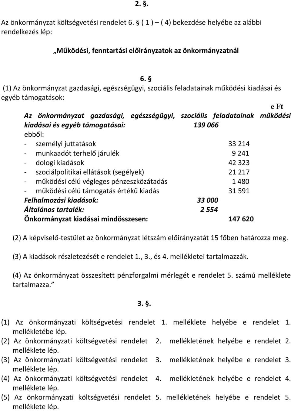 egyéb támogatásai: 139066 ebből: - személyi juttatások 33214 - munkaadót terhelő járulék 9241 - dologi kiadások 42323 - szociálpolitikai ellátások (segélyek) 21217 - működési célú végleges