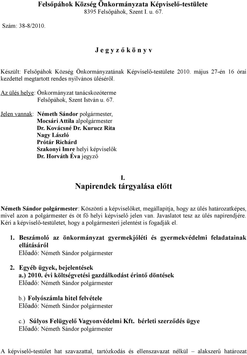 Jelen vannak: Németh Sándor polgármester, Mocsári Attila alpolgármester Dr. Kovácsné Dr. Kurucz Rita Nagy László Prótár Richárd Szakonyi Imre helyi képviselők Dr. Horváth Éva jegyző I.