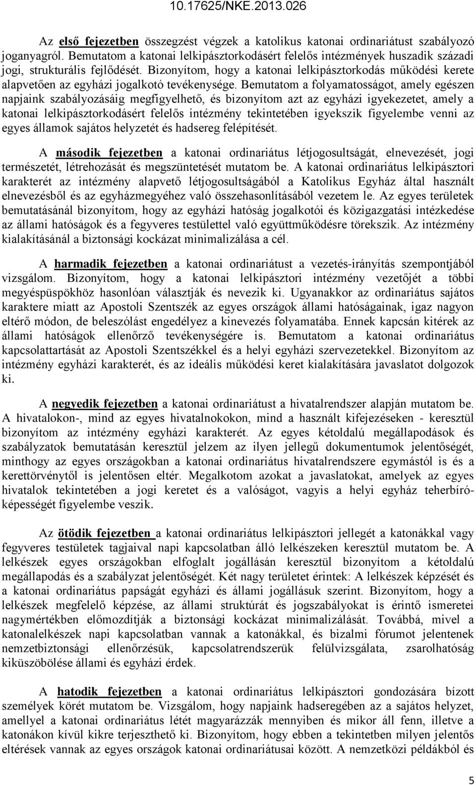 Bizonyítom, hogy a katonai lelkipásztorkodás működési kerete alapvetően az egyházi jogalkotó tevékenysége.