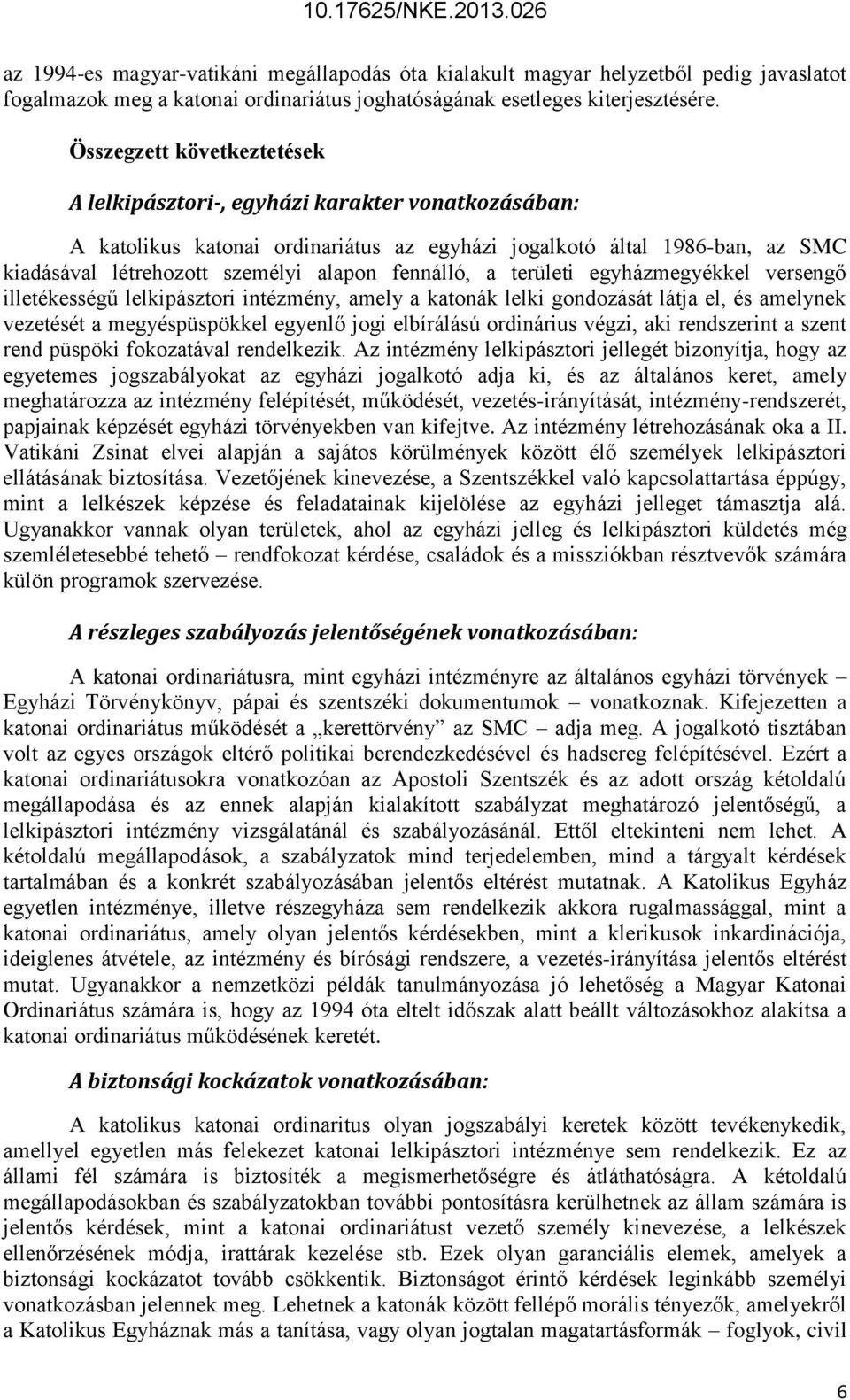 fennálló, a területi egyházmegyékkel versengő illetékességű lelkipásztori intézmény, amely a katonák lelki gondozását látja el, és amelynek vezetését a megyéspüspökkel egyenlő jogi elbírálású