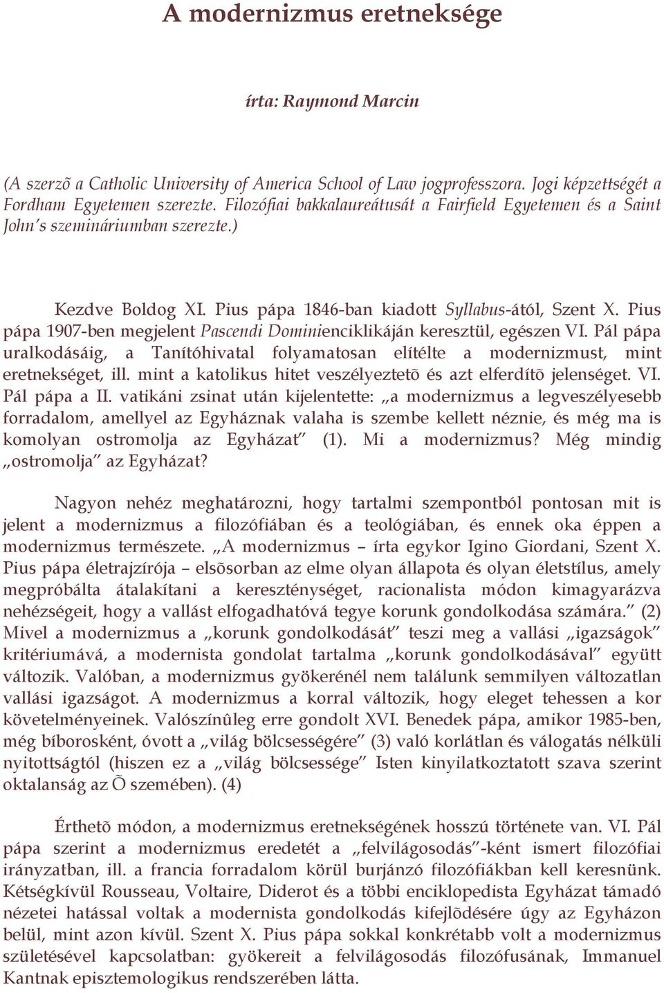 Pius pápa 1907-ben megjelent Pascendi Dominienciklikáján keresztül, egészen VI. Pál pápa uralkodásáig, a Tanítóhivatal folyamatosan elítélte a modernizmust, mint eretnekséget, ill.