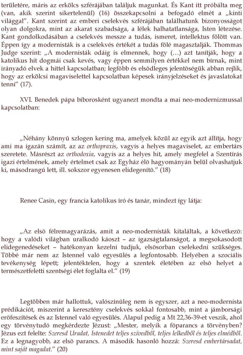 Kant gondolkodásában a cselekvés messze a tudás, ismeret, intellektus fölött van. Éppen így a modernisták is a cselekvés értékét a tudás fölé magasztalják.