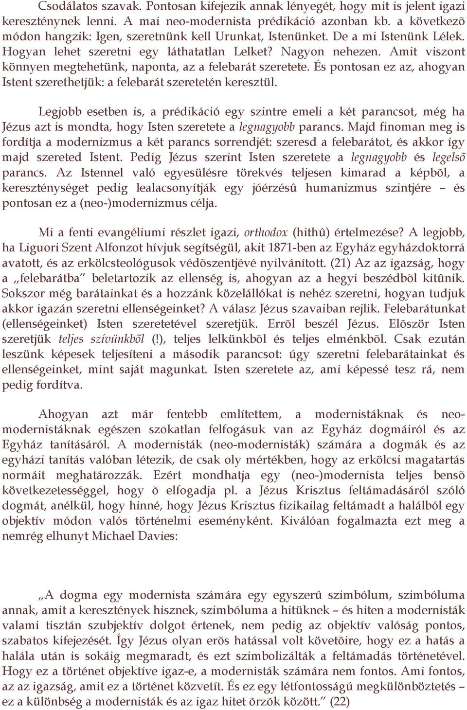 Amit viszont könnyen megtehetünk, naponta, az a felebarát szeretete. És pontosan ez az, ahogyan Istent szerethetjük: a felebarát szeretetén keresztül.