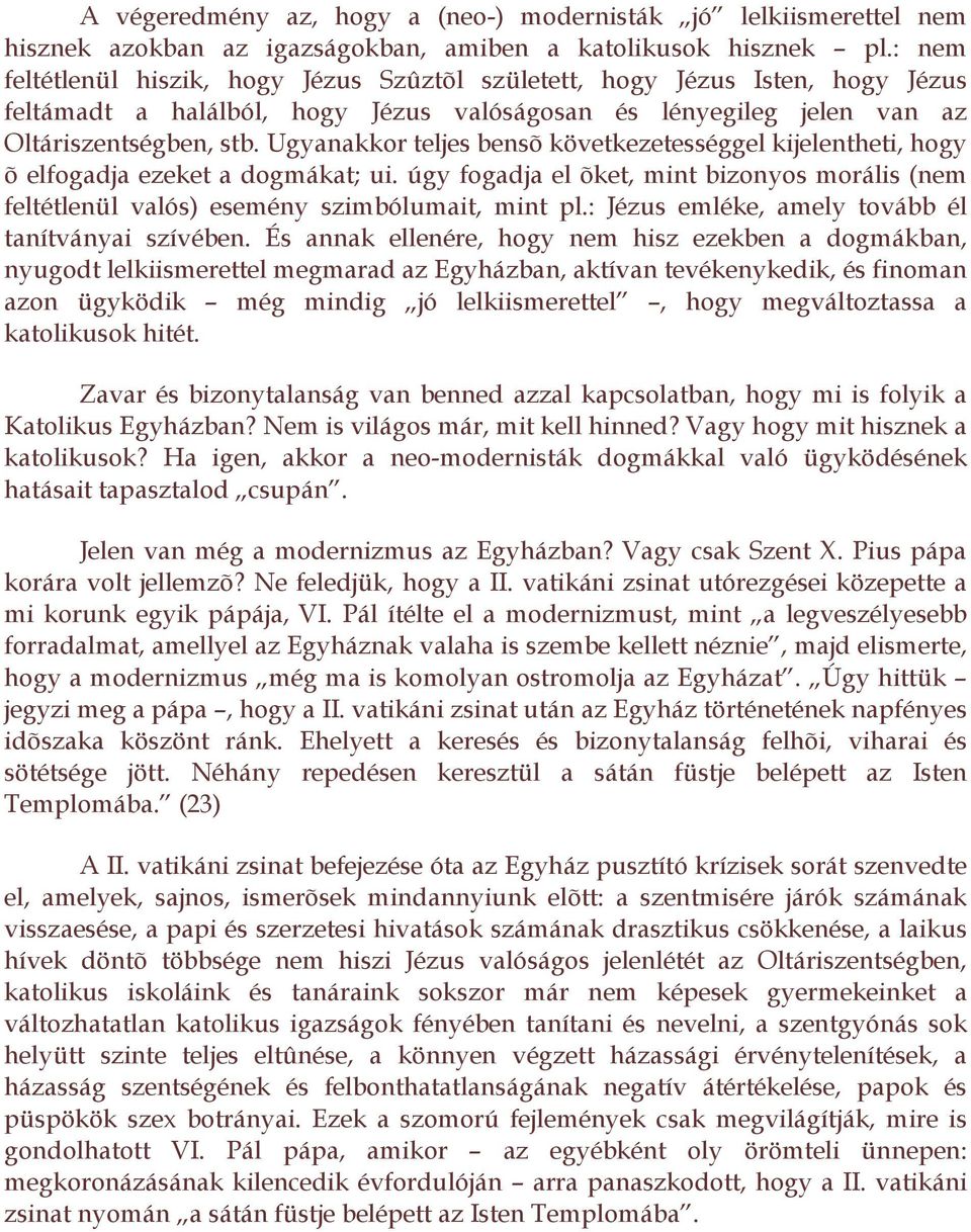 Ugyanakkor teljes bensõ következetességgel kijelentheti, hogy õ elfogadja ezeket a dogmákat; ui. úgy fogadja el õket, mint bizonyos morális (nem feltétlenül valós) esemény szimbólumait, mint pl.