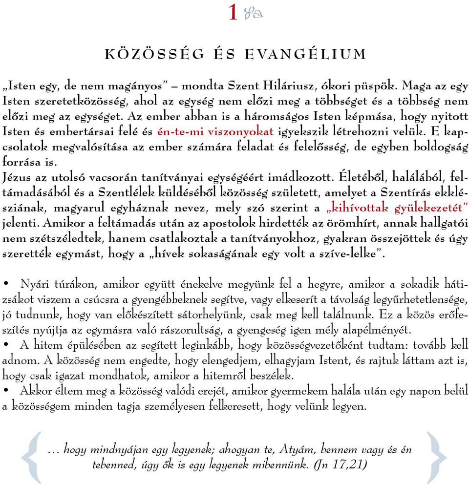 Az ember abban is a háromságos Isten képmása, hogy nyitott Isten és embertársai felé és én-te-mi viszonyokat igyekszik létrehozni velük.