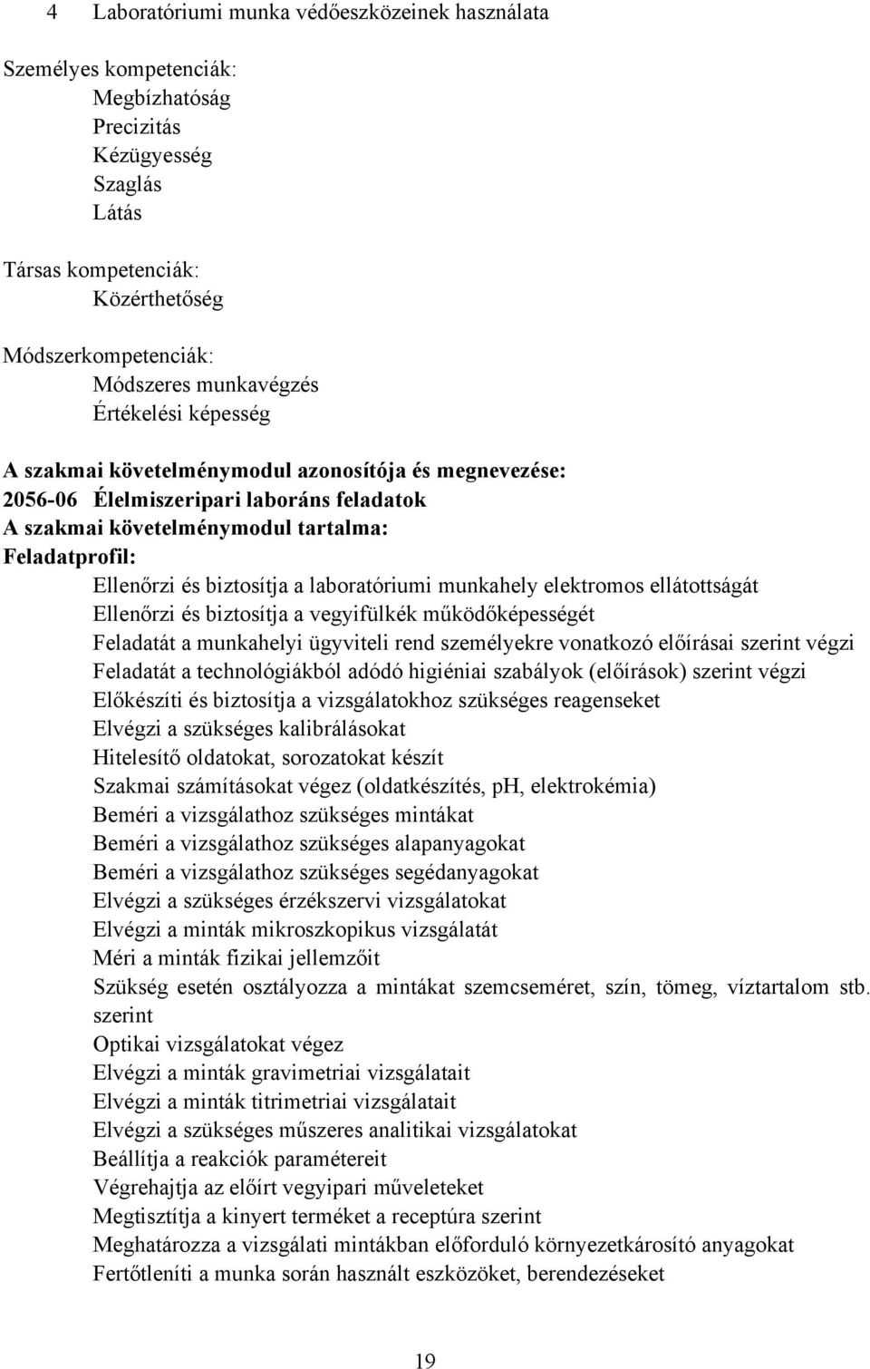 biztosítja a laboratóriumi munkahely elektromos ellátottságát Ellenőrzi és biztosítja a vegyifülkék működőképességét Feladatát a munkahelyi ügyviteli rend személyekre vonatkozó előírásai szerint